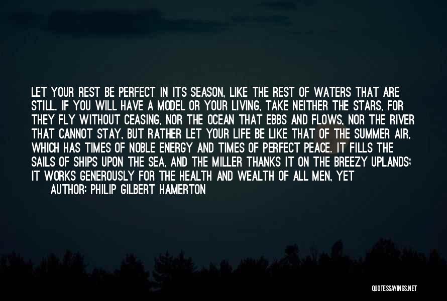 Philip Gilbert Hamerton Quotes: Let Your Rest Be Perfect In Its Season, Like The Rest Of Waters That Are Still. If You Will Have