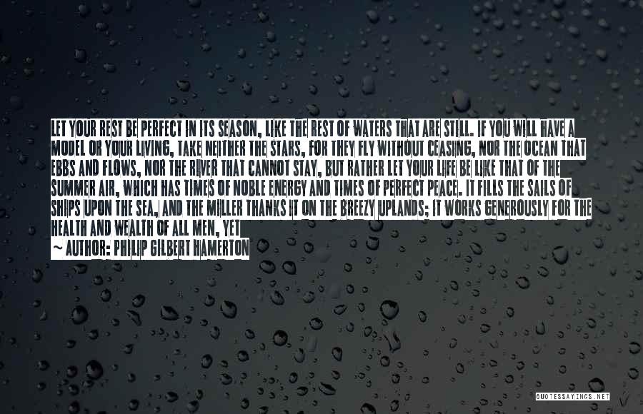 Philip Gilbert Hamerton Quotes: Let Your Rest Be Perfect In Its Season, Like The Rest Of Waters That Are Still. If You Will Have