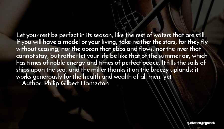 Philip Gilbert Hamerton Quotes: Let Your Rest Be Perfect In Its Season, Like The Rest Of Waters That Are Still. If You Will Have