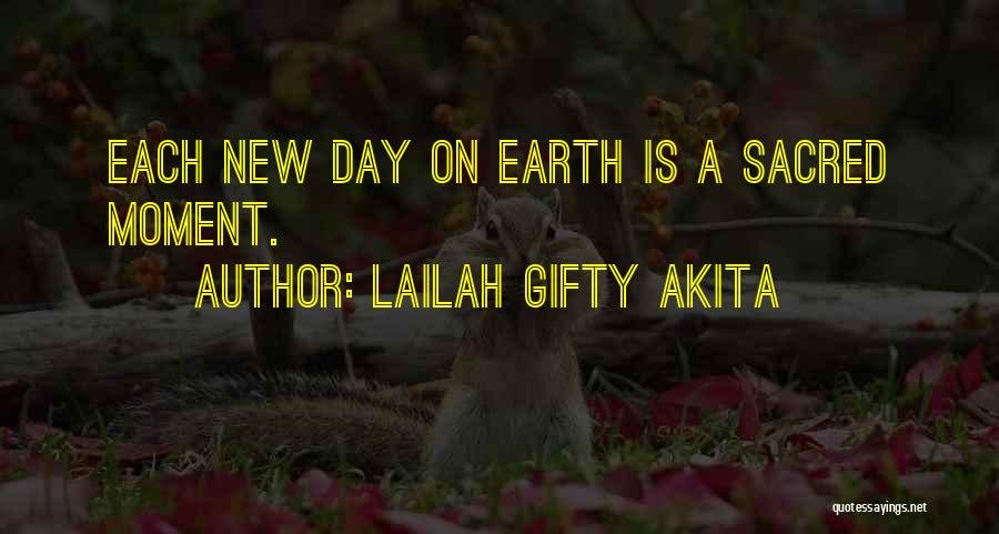 Lailah Gifty Akita Quotes: Each New Day On Earth Is A Sacred Moment.