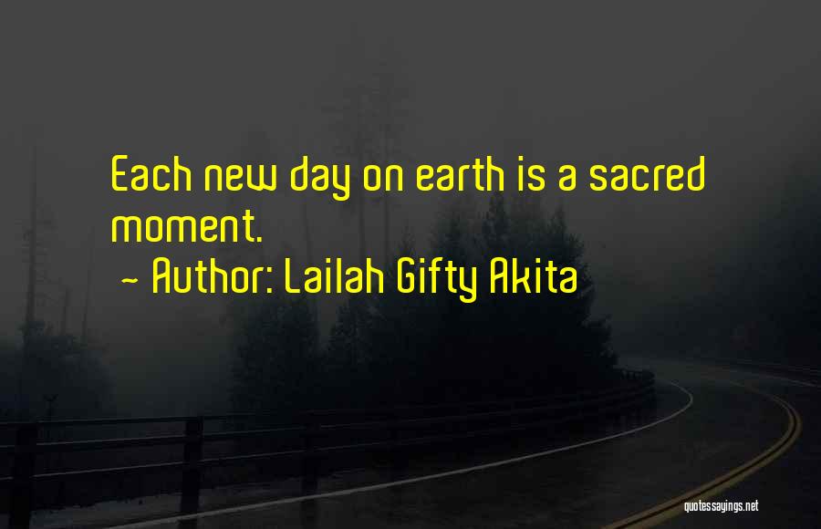 Lailah Gifty Akita Quotes: Each New Day On Earth Is A Sacred Moment.