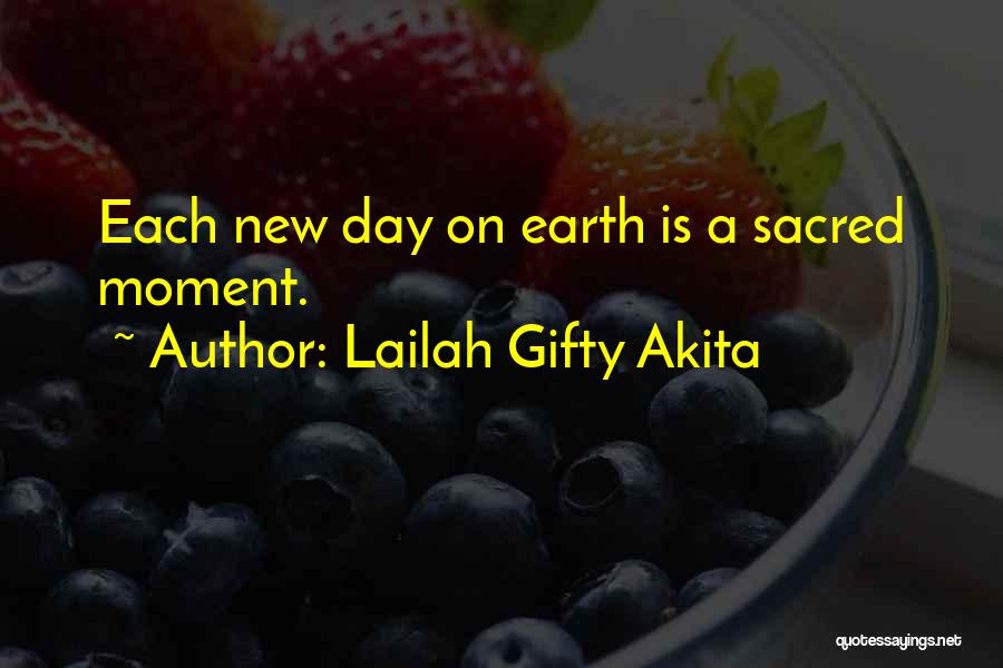Lailah Gifty Akita Quotes: Each New Day On Earth Is A Sacred Moment.