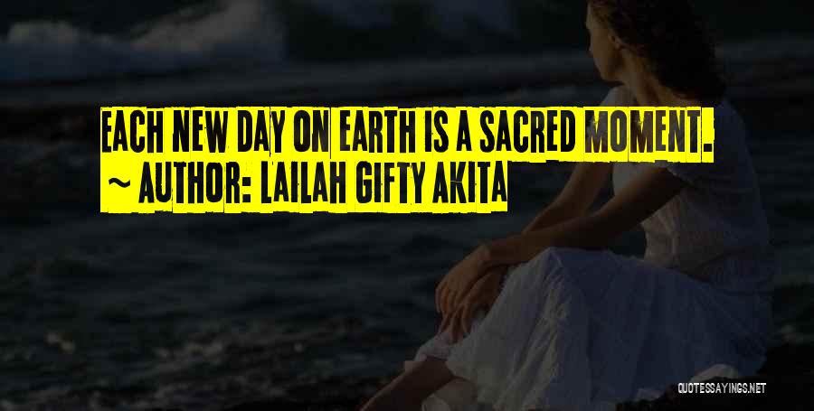 Lailah Gifty Akita Quotes: Each New Day On Earth Is A Sacred Moment.