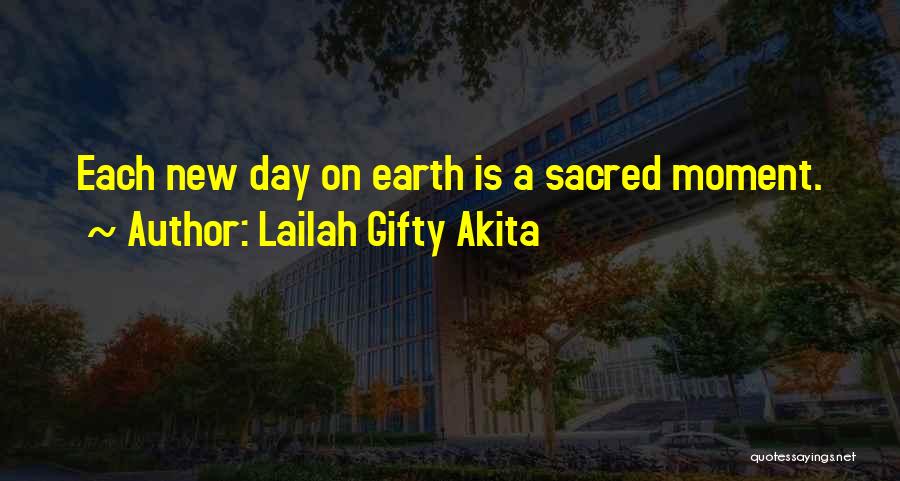 Lailah Gifty Akita Quotes: Each New Day On Earth Is A Sacred Moment.
