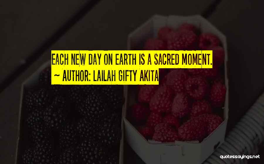 Lailah Gifty Akita Quotes: Each New Day On Earth Is A Sacred Moment.