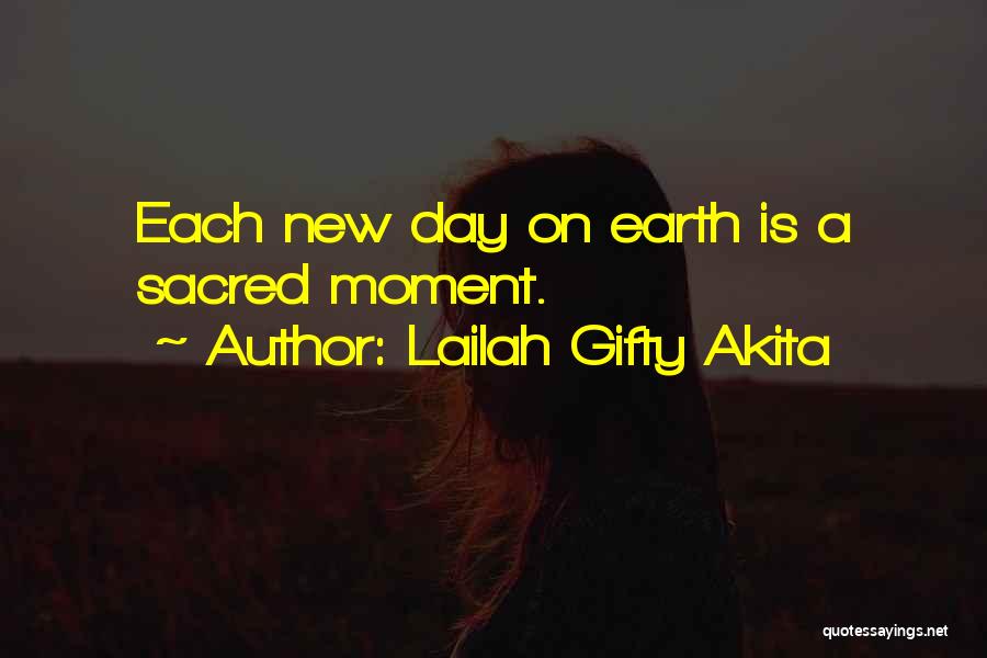 Lailah Gifty Akita Quotes: Each New Day On Earth Is A Sacred Moment.