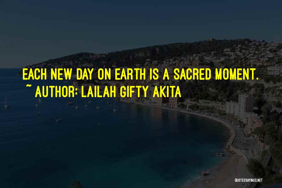 Lailah Gifty Akita Quotes: Each New Day On Earth Is A Sacred Moment.