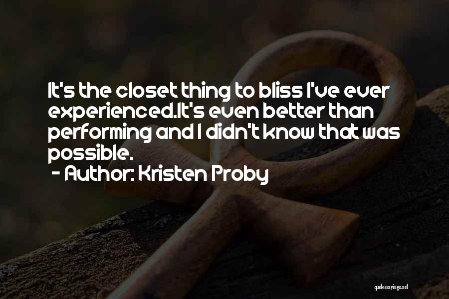 Kristen Proby Quotes: It's The Closet Thing To Bliss I've Ever Experienced.it's Even Better Than Performing And I Didn't Know That Was Possible.