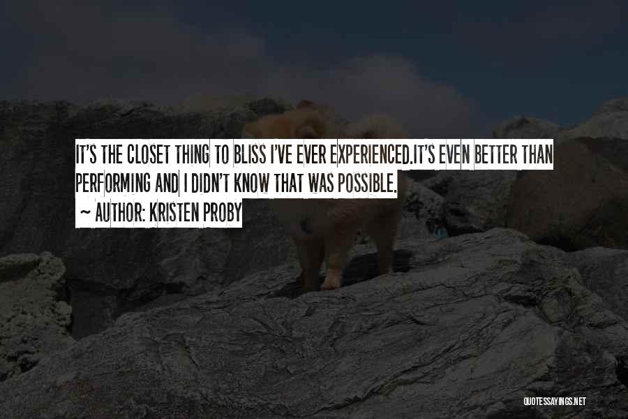 Kristen Proby Quotes: It's The Closet Thing To Bliss I've Ever Experienced.it's Even Better Than Performing And I Didn't Know That Was Possible.