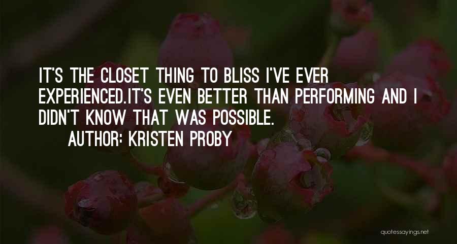 Kristen Proby Quotes: It's The Closet Thing To Bliss I've Ever Experienced.it's Even Better Than Performing And I Didn't Know That Was Possible.