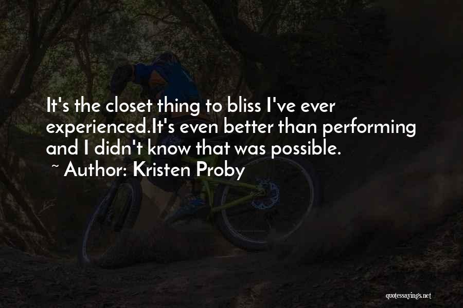 Kristen Proby Quotes: It's The Closet Thing To Bliss I've Ever Experienced.it's Even Better Than Performing And I Didn't Know That Was Possible.