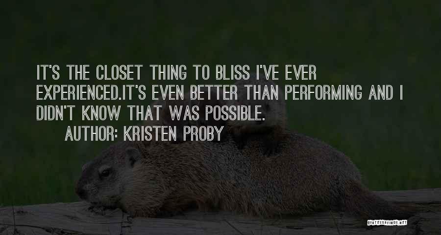 Kristen Proby Quotes: It's The Closet Thing To Bliss I've Ever Experienced.it's Even Better Than Performing And I Didn't Know That Was Possible.