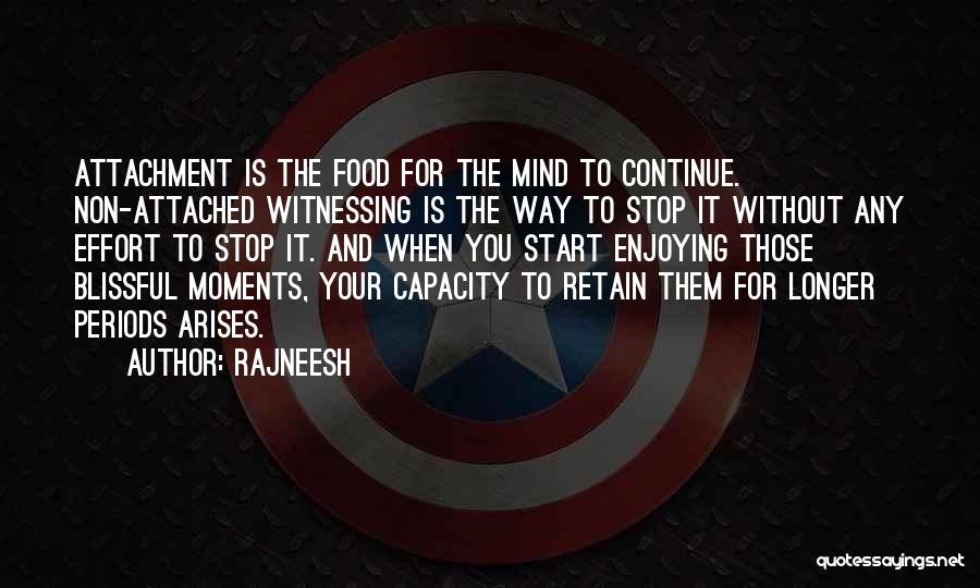 Rajneesh Quotes: Attachment Is The Food For The Mind To Continue. Non-attached Witnessing Is The Way To Stop It Without Any Effort