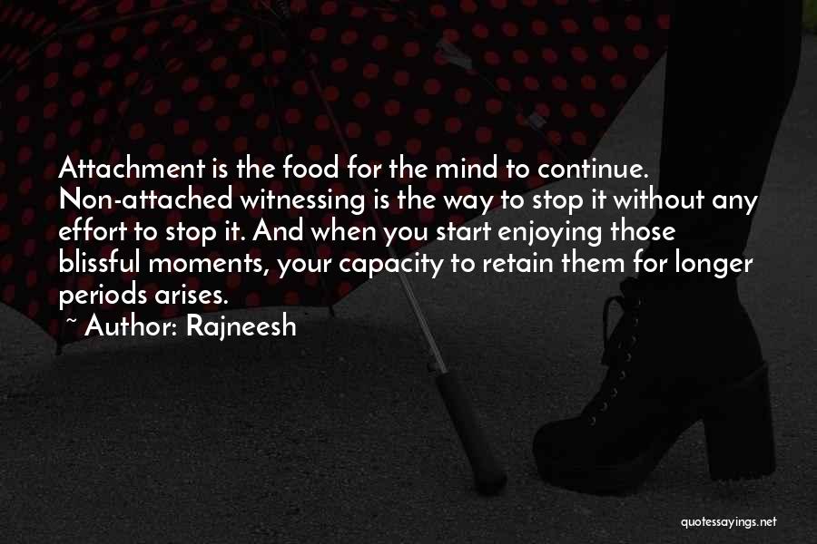 Rajneesh Quotes: Attachment Is The Food For The Mind To Continue. Non-attached Witnessing Is The Way To Stop It Without Any Effort