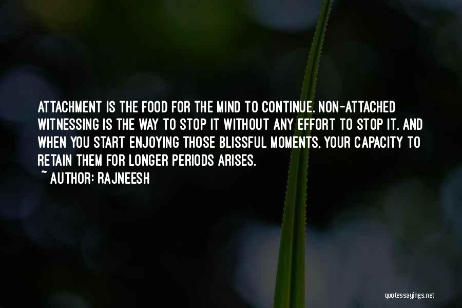 Rajneesh Quotes: Attachment Is The Food For The Mind To Continue. Non-attached Witnessing Is The Way To Stop It Without Any Effort