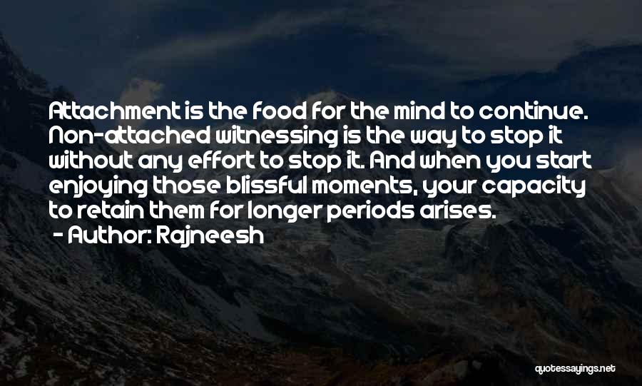 Rajneesh Quotes: Attachment Is The Food For The Mind To Continue. Non-attached Witnessing Is The Way To Stop It Without Any Effort