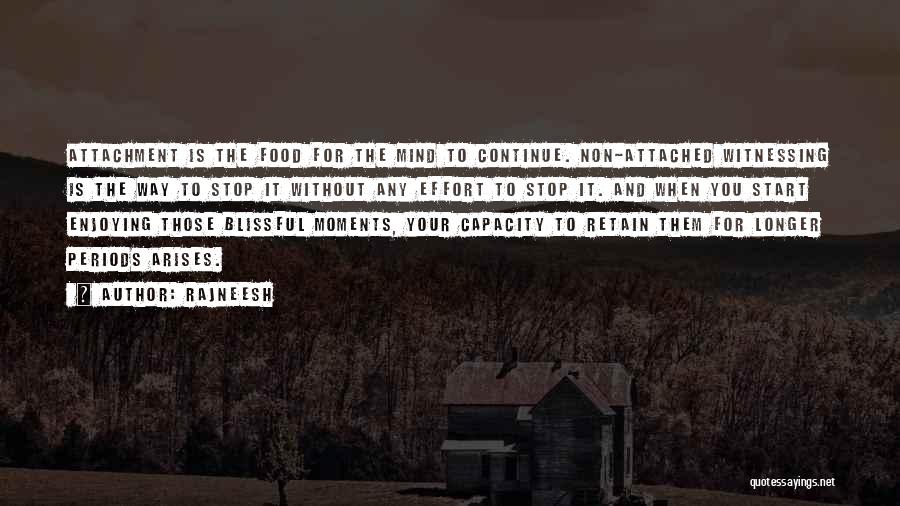 Rajneesh Quotes: Attachment Is The Food For The Mind To Continue. Non-attached Witnessing Is The Way To Stop It Without Any Effort