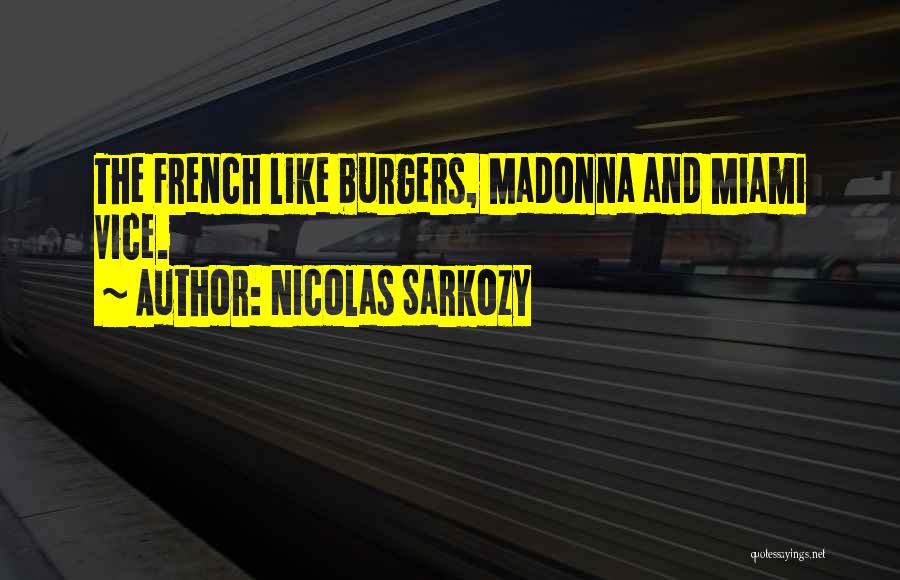 Nicolas Sarkozy Quotes: The French Like Burgers, Madonna And Miami Vice.