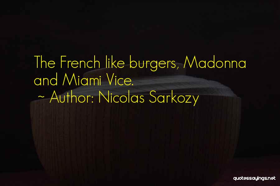 Nicolas Sarkozy Quotes: The French Like Burgers, Madonna And Miami Vice.
