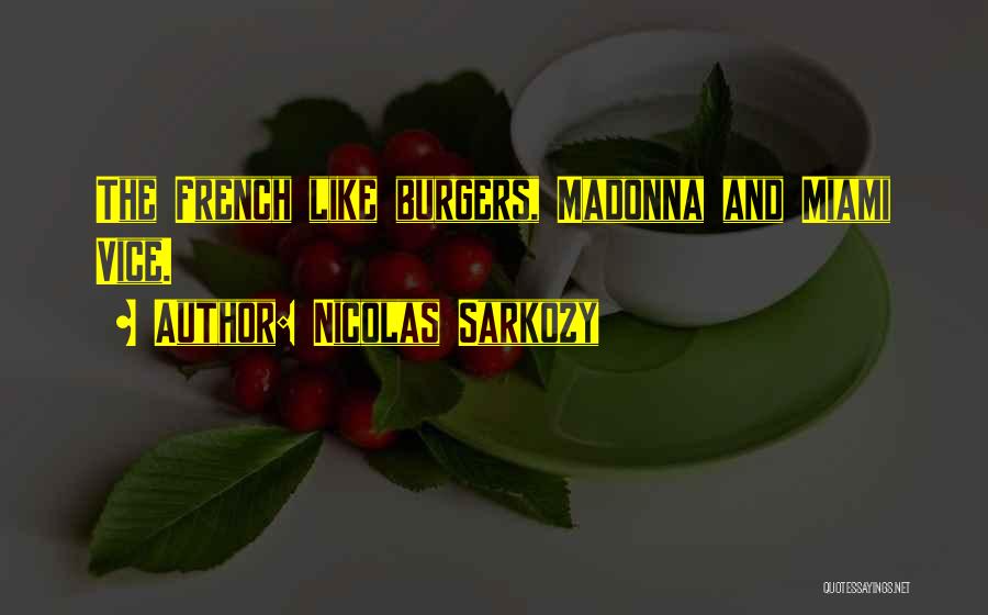 Nicolas Sarkozy Quotes: The French Like Burgers, Madonna And Miami Vice.