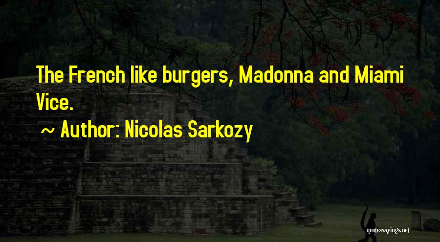 Nicolas Sarkozy Quotes: The French Like Burgers, Madonna And Miami Vice.