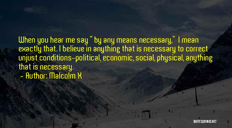 Malcolm X Quotes: When You Hear Me Say By Any Means Necessary, I Mean Exactly That. I Believe In Anything That Is Necessary
