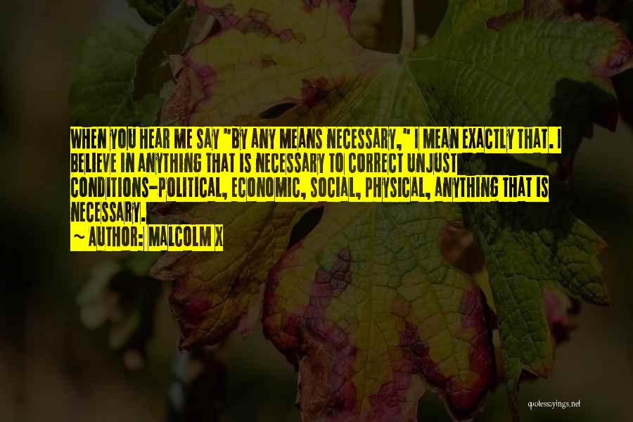 Malcolm X Quotes: When You Hear Me Say By Any Means Necessary, I Mean Exactly That. I Believe In Anything That Is Necessary