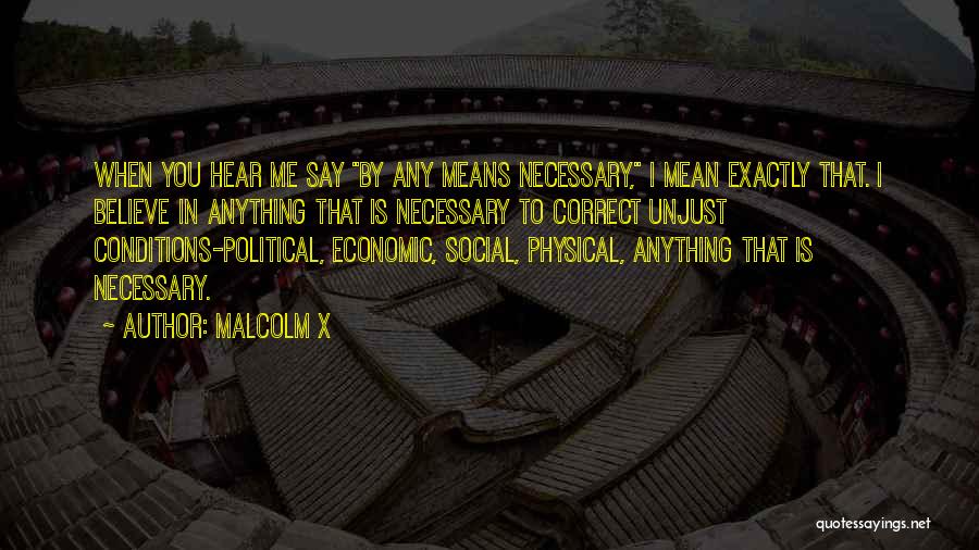 Malcolm X Quotes: When You Hear Me Say By Any Means Necessary, I Mean Exactly That. I Believe In Anything That Is Necessary