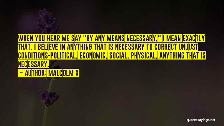 Malcolm X Quotes: When You Hear Me Say By Any Means Necessary, I Mean Exactly That. I Believe In Anything That Is Necessary