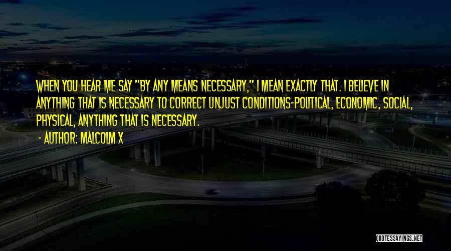 Malcolm X Quotes: When You Hear Me Say By Any Means Necessary, I Mean Exactly That. I Believe In Anything That Is Necessary
