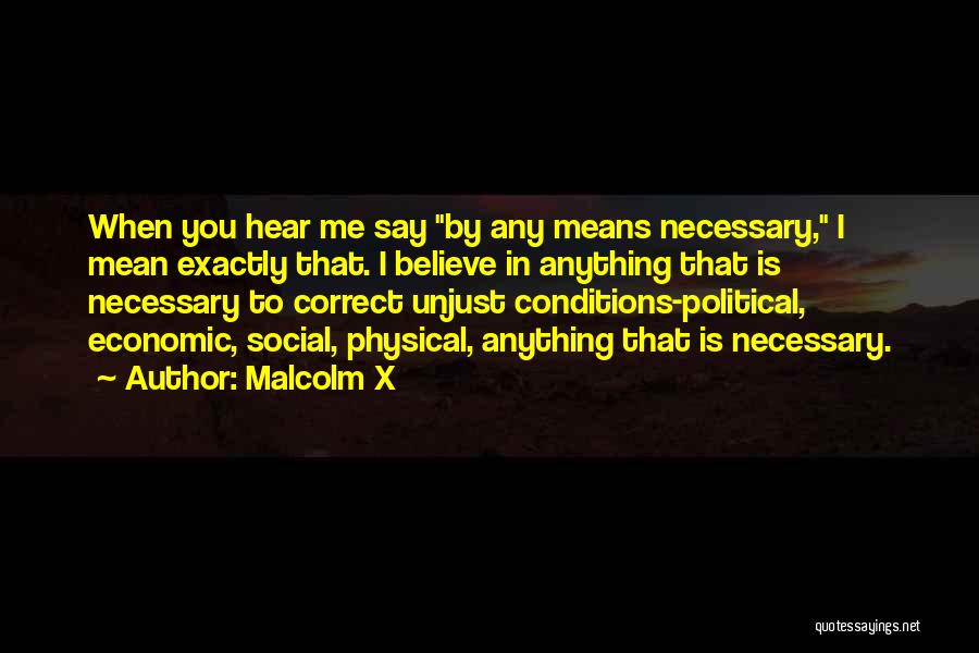 Malcolm X Quotes: When You Hear Me Say By Any Means Necessary, I Mean Exactly That. I Believe In Anything That Is Necessary
