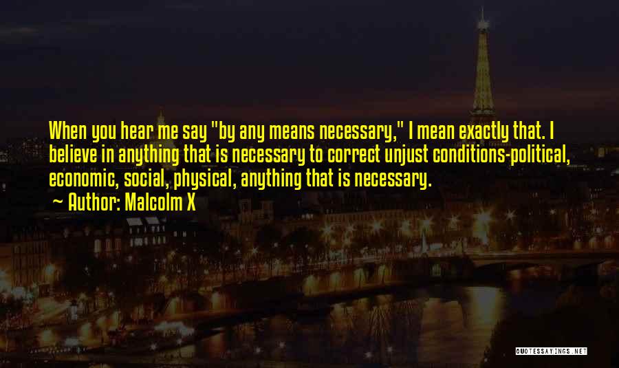 Malcolm X Quotes: When You Hear Me Say By Any Means Necessary, I Mean Exactly That. I Believe In Anything That Is Necessary