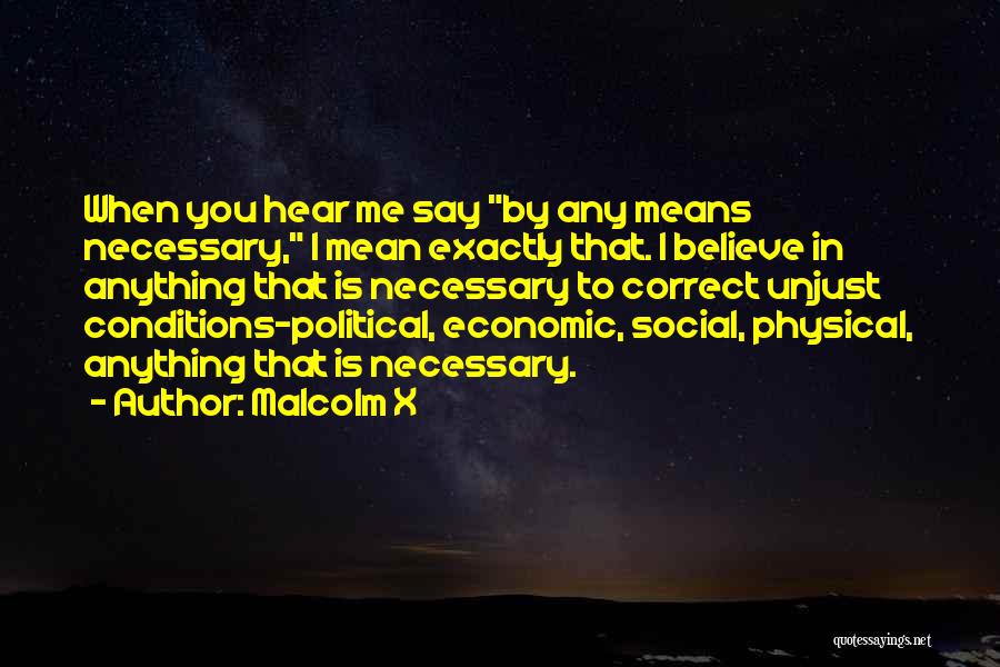 Malcolm X Quotes: When You Hear Me Say By Any Means Necessary, I Mean Exactly That. I Believe In Anything That Is Necessary