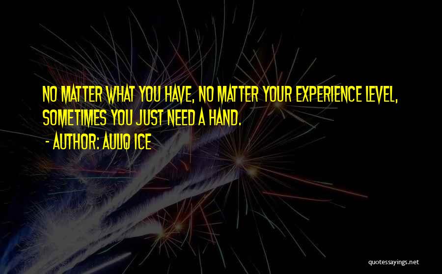 Auliq Ice Quotes: No Matter What You Have, No Matter Your Experience Level, Sometimes You Just Need A Hand.
