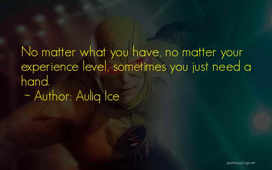 Auliq Ice Quotes: No Matter What You Have, No Matter Your Experience Level, Sometimes You Just Need A Hand.
