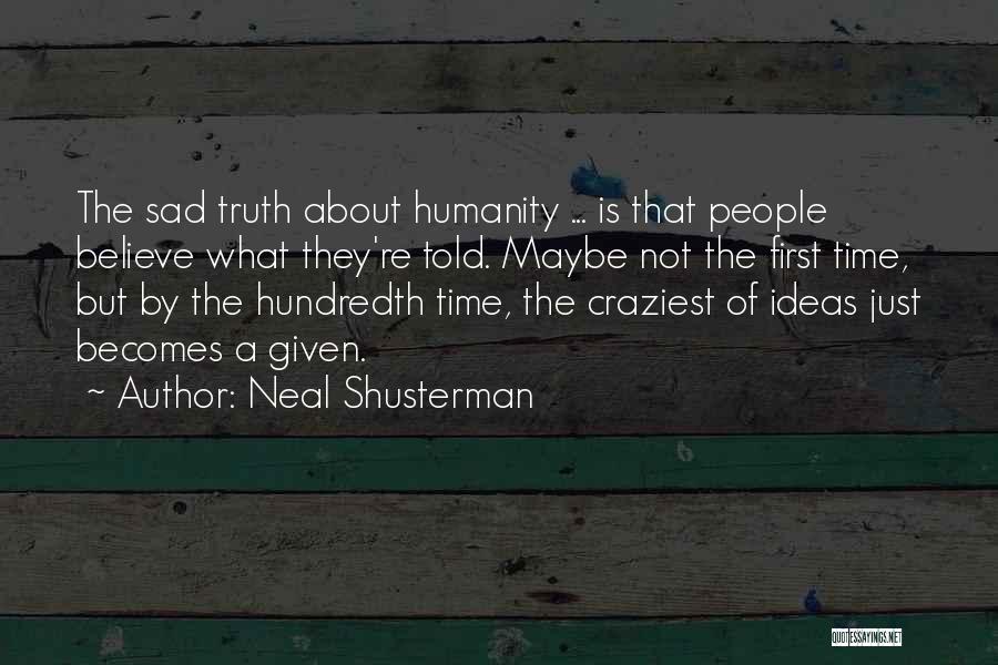 Neal Shusterman Quotes: The Sad Truth About Humanity ... Is That People Believe What They're Told. Maybe Not The First Time, But By