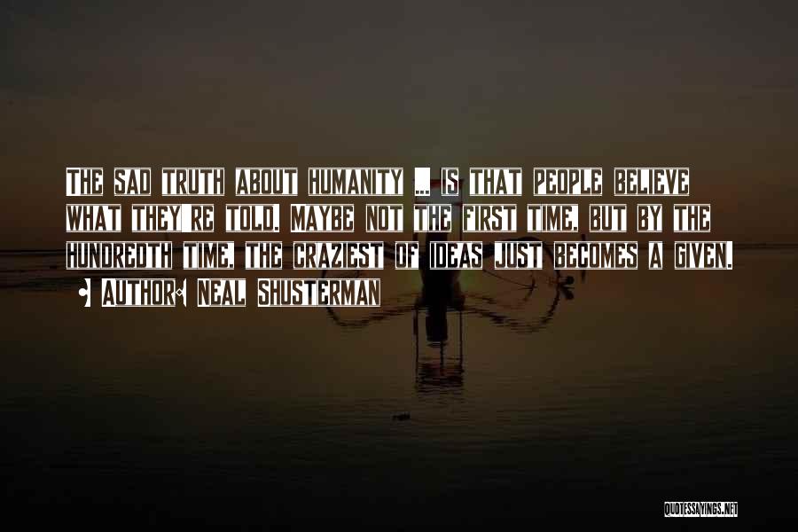 Neal Shusterman Quotes: The Sad Truth About Humanity ... Is That People Believe What They're Told. Maybe Not The First Time, But By