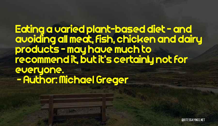 Michael Greger Quotes: Eating A Varied Plant-based Diet - And Avoiding All Meat, Fish, Chicken And Dairy Products - May Have Much To