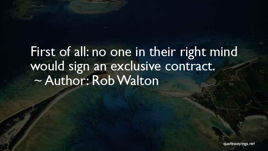 Rob Walton Quotes: First Of All: No One In Their Right Mind Would Sign An Exclusive Contract.