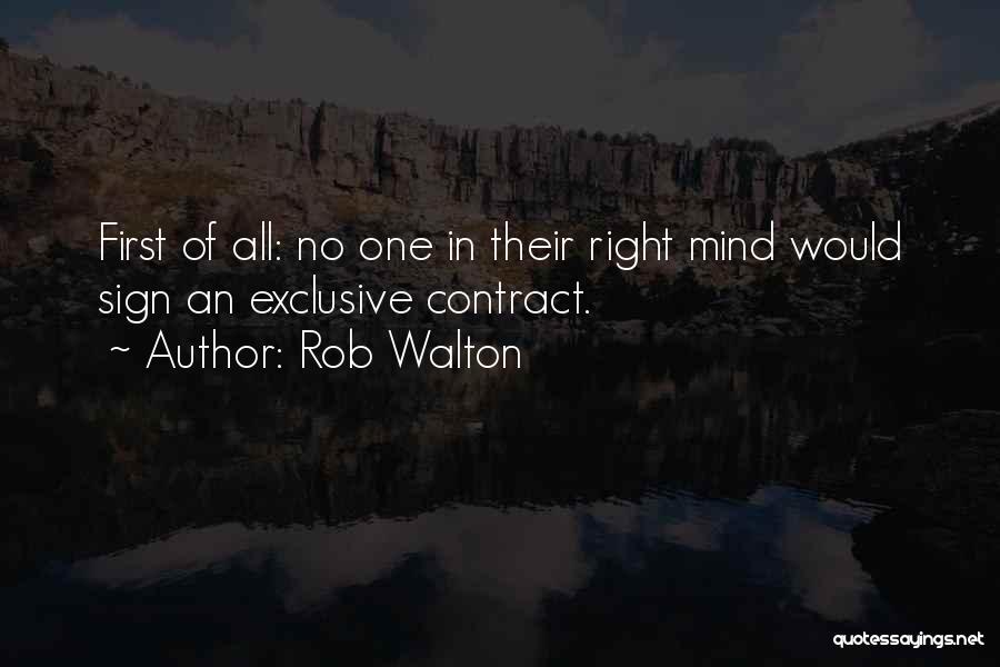 Rob Walton Quotes: First Of All: No One In Their Right Mind Would Sign An Exclusive Contract.