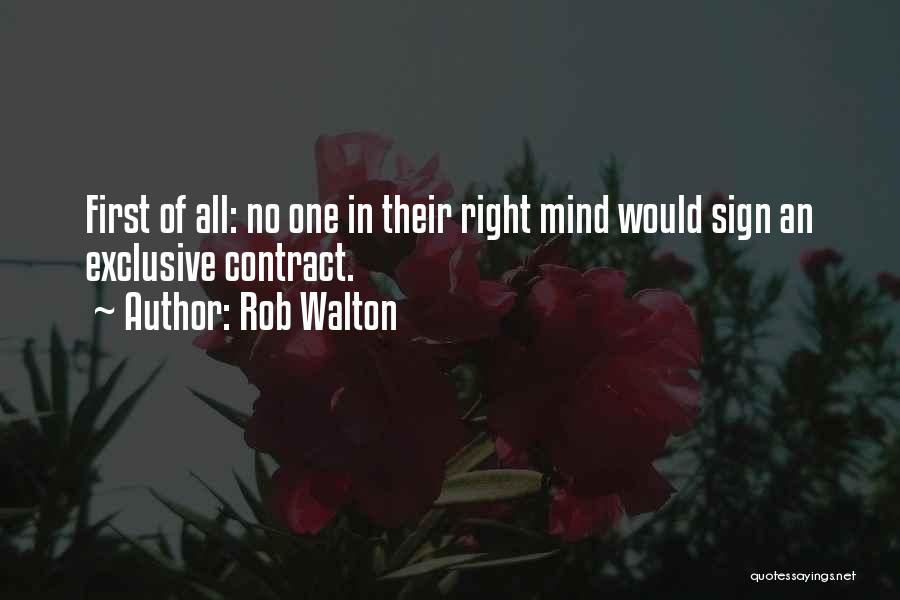 Rob Walton Quotes: First Of All: No One In Their Right Mind Would Sign An Exclusive Contract.