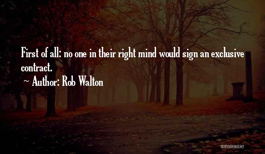 Rob Walton Quotes: First Of All: No One In Their Right Mind Would Sign An Exclusive Contract.