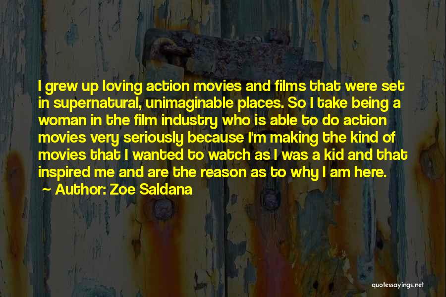 Zoe Saldana Quotes: I Grew Up Loving Action Movies And Films That Were Set In Supernatural, Unimaginable Places. So I Take Being A