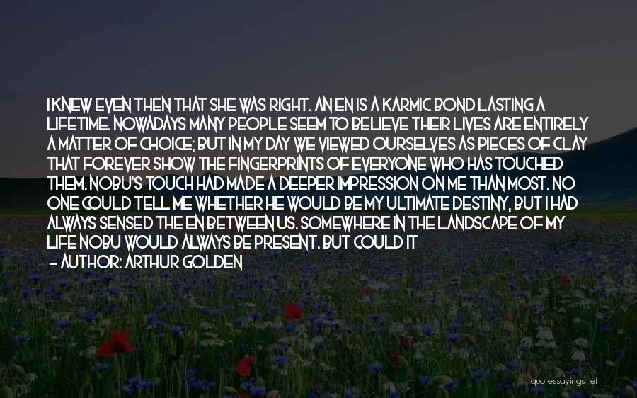 Arthur Golden Quotes: I Knew Even Then That She Was Right. An En Is A Karmic Bond Lasting A Lifetime. Nowadays Many People