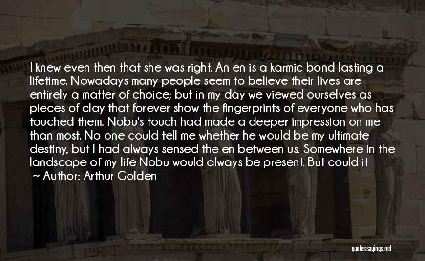 Arthur Golden Quotes: I Knew Even Then That She Was Right. An En Is A Karmic Bond Lasting A Lifetime. Nowadays Many People