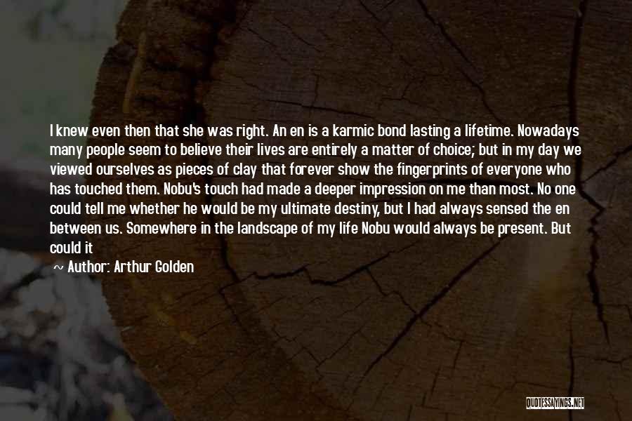 Arthur Golden Quotes: I Knew Even Then That She Was Right. An En Is A Karmic Bond Lasting A Lifetime. Nowadays Many People