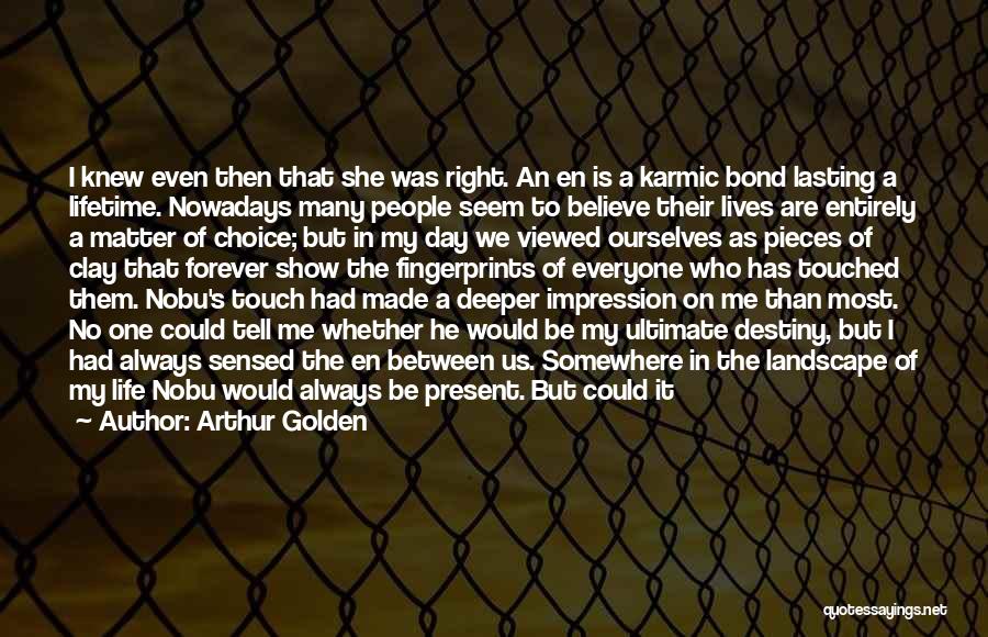 Arthur Golden Quotes: I Knew Even Then That She Was Right. An En Is A Karmic Bond Lasting A Lifetime. Nowadays Many People