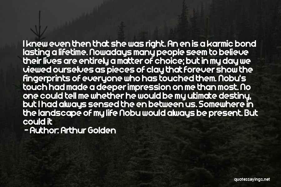 Arthur Golden Quotes: I Knew Even Then That She Was Right. An En Is A Karmic Bond Lasting A Lifetime. Nowadays Many People