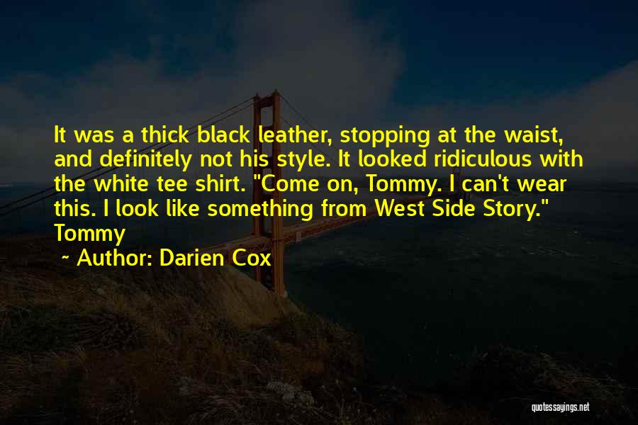 Darien Cox Quotes: It Was A Thick Black Leather, Stopping At The Waist, And Definitely Not His Style. It Looked Ridiculous With The
