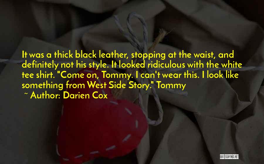 Darien Cox Quotes: It Was A Thick Black Leather, Stopping At The Waist, And Definitely Not His Style. It Looked Ridiculous With The